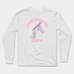 Noodles before dudes Long Sleeve T-Shirt